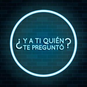 Y a Ti Quién Te Preguntó