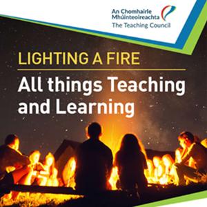 Lighting a Fire! All things Teaching and Learning with the Teaching Council