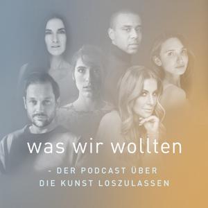 was wir wollten - der Podcast über die Kunst loszulassen.