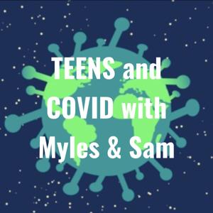 TEENS and COVID with Myles & Sam
