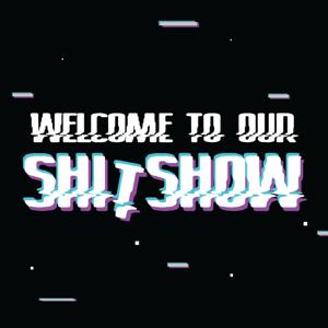Welcome to Our Shit Show