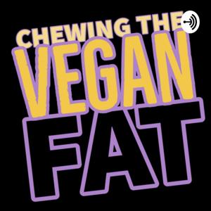 Chewing The Vegan Fat Podcast