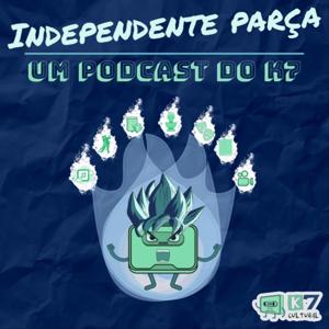 Independente Parça - um podcast do K7