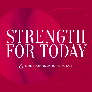 Strength for Today – From Bretton Baptist