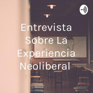 Entrevista Sobre La Experiencia Neoliberal