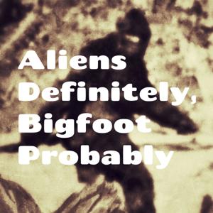 Aliens Definitely, Bigfoot Probably