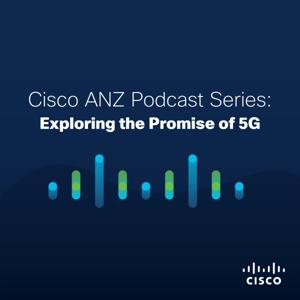 Cisco ANZ Podcast Series: Exploring the Promise of 5G