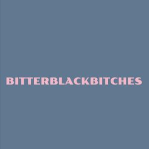 BITTERBLACKBITCHES