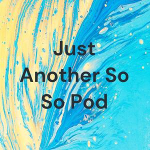 Just Another So So Pod