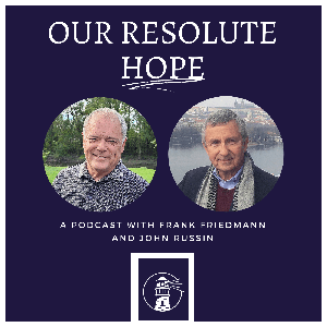 Our Resolute Hope Podcast by Frank Friedmann and John Russin