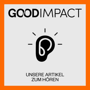 Good Impact - Unsere Artikel zum Hören