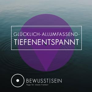 GLÜCKLICH | ALLUMFASSEND | TIEFENENTSPANNT