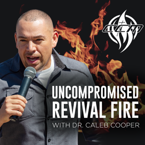 UNCOMPROMISED REVIVAL FIRE WITH DR. CALEB COOPER