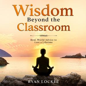 Wisdom Beyond the Classroom: Accelerate Your Learning, Master Your Mindset, & BELIEVE in Yourself