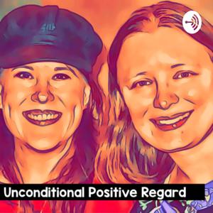 Unconditional Positive Regard Podcast