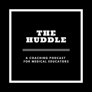 The Huddle: A Coaching Podcast for Medical Educators