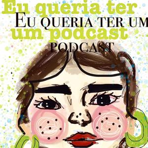 Eu Queria Ter Um Podcast