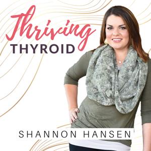 Thriving Thyroid with Shannon Hansen - Functional Nutrition for better women's hormones using food as medicine. by Shannon Hansen