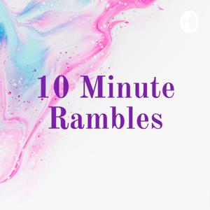 10 Minute Rambles