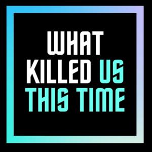 What Killed Us This Time?