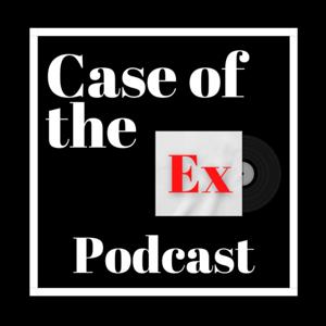 Case of the Ex Podcast