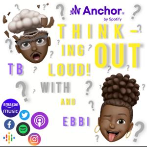 Thinking Out Loud with TB & Ebbi