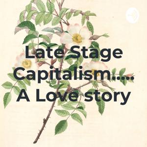 Late Stage Capitalism..... A Love story