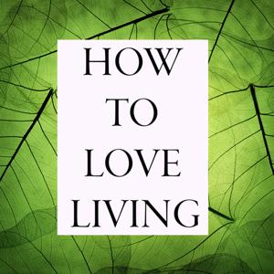 How to Love Living