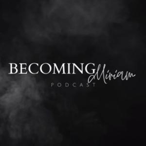 Becoming Miriam Podcast