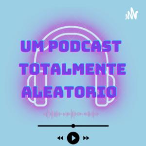 Um Podcast totalmente aleatório