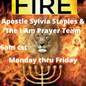 Prophetic Fire W/Apostle Sylvia Staples and The I Am Prayer Team- Monday thru Friday 6am cst.