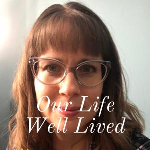 Our Life Well Lived
