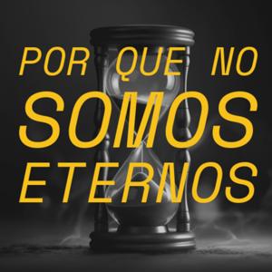 POR QUE NO SOMOS ETERNOS