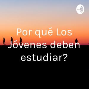 ¿Por qué Los Jóvenes deben estudiar?