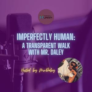 Imperfectly Human: A Transparent Walk With Mr. Daley