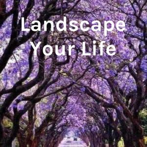 Landscape Your Life