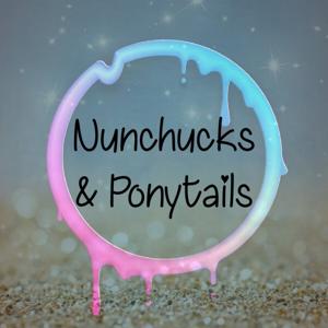 Nunchucks & Ponytails