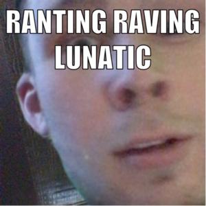 Ranting Raving Lunatic