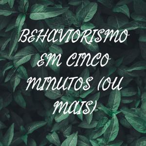 BEHAVIORISMO EM CINCO MINUTOS (OU MAIS)