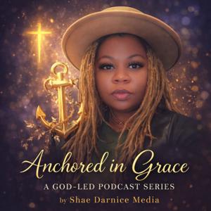 God‑Led Encouragement & Grace | Anchored in Grace with Shae Darnice