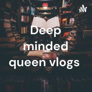 Deep minded queen vlogs