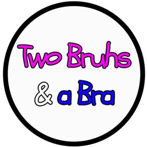 Two Bruhs & a Bra