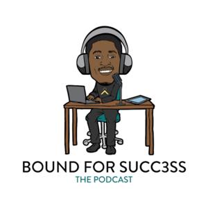 Bound For SUCC3SS The Podcast