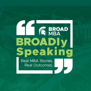 Broad-ly Speaking: Real MBA Stories. Real Outcomes