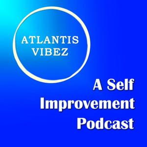 Atlantis Vibez: A Self Improvement Podcast