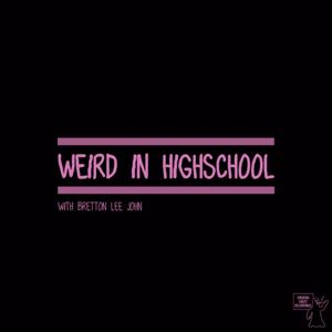 Weird in Highschool with Bretton Lee John