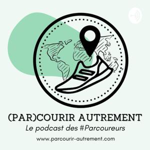 Parcourir Autrement : Le podcast du #Parcoureur