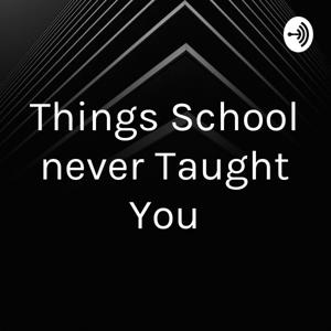 Things School never Taught You