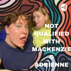 Not Qualified with Mackenzie and Adrienne