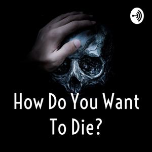 How Do You Want To Die?
